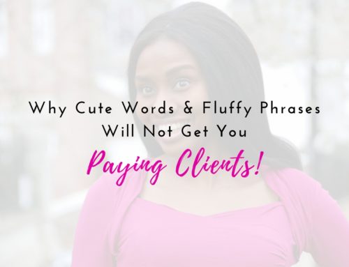 Why Cute Words And Fluffy Phrases Will Not Get You Paying Clients