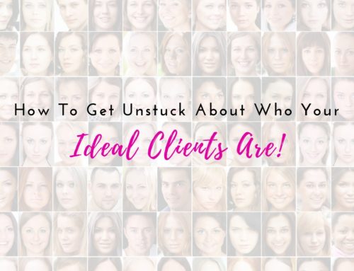 A Simple Tip To Help You Get Unstuck About Who Your Ideal Clients Are