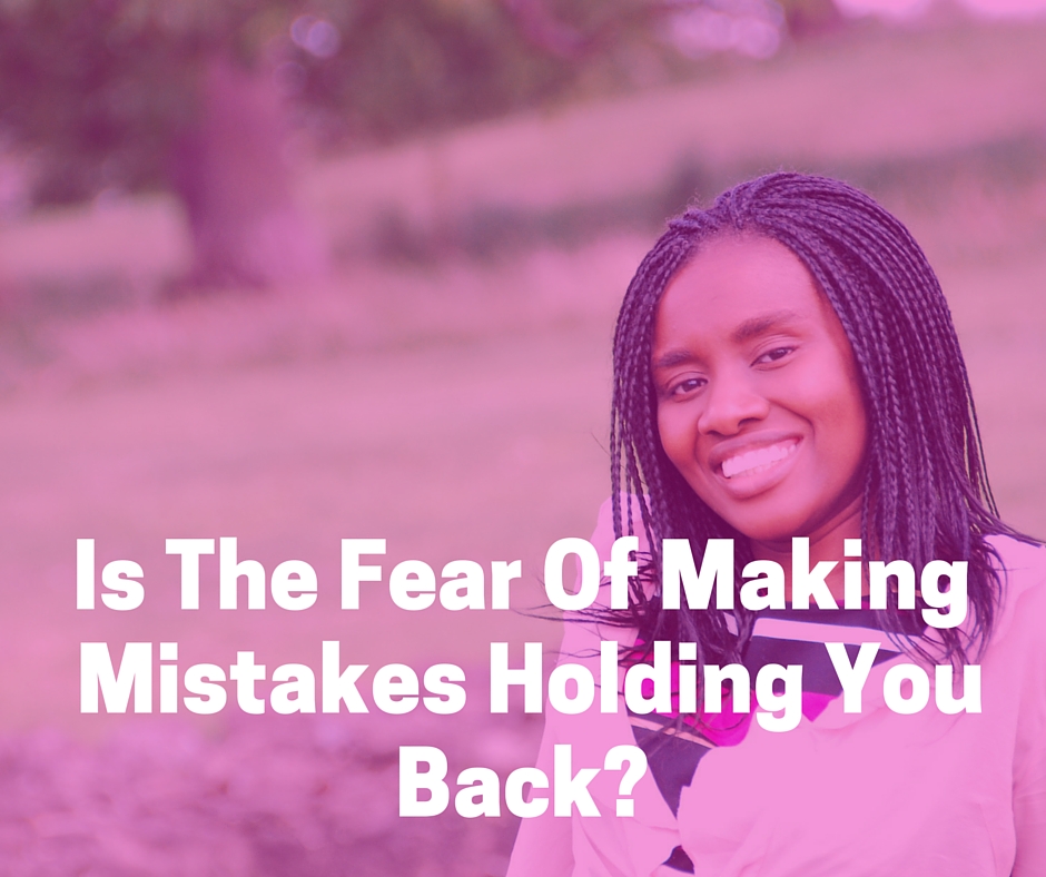 Is The Fear Of Making Mistakes Holding You Back?